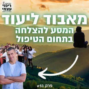 פרק 53- מאבוד ליעוד, איך להצליח בתחום הטיפול