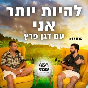 פרק 87- להיות יותר אני עם דגן פרץ