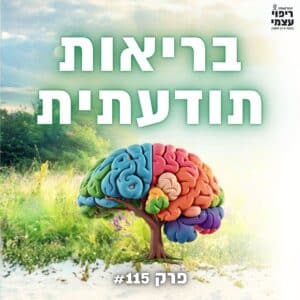 פרק 115-  בריאות תודעתית